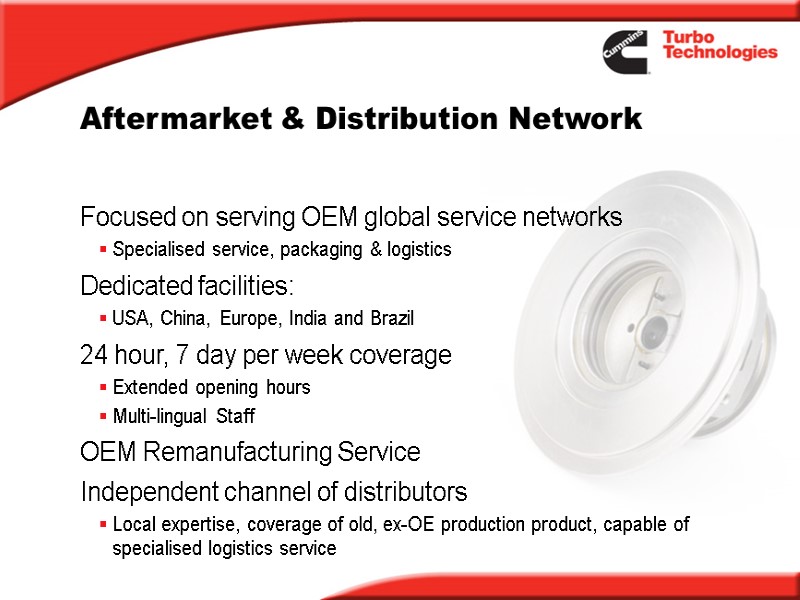 Aftermarket & Distribution Network Focused on serving OEM global service networks Specialised service, packaging